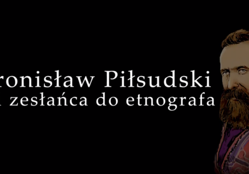 Bronisław Piłsudski – od zesłańca do etnografa
